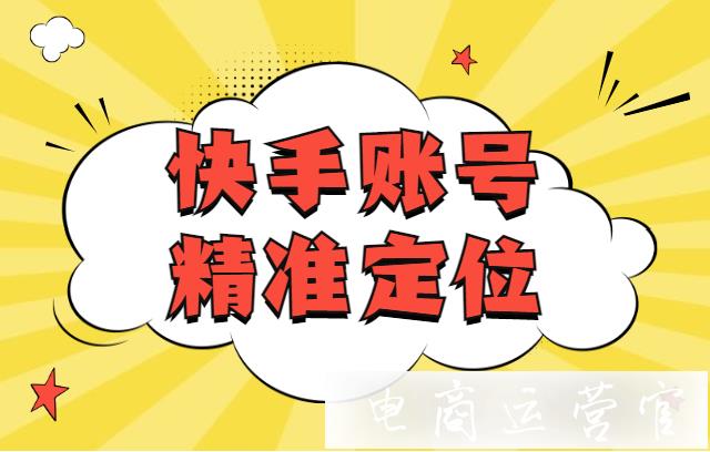 快手賬號(hào)如何定位?快手賬號(hào)如何快速精準(zhǔn)定位吸引粉絲?